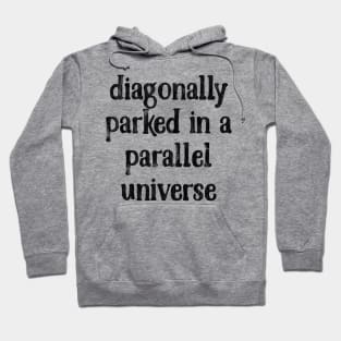 Diagonally Parked In A Parallel Universe Hoodie